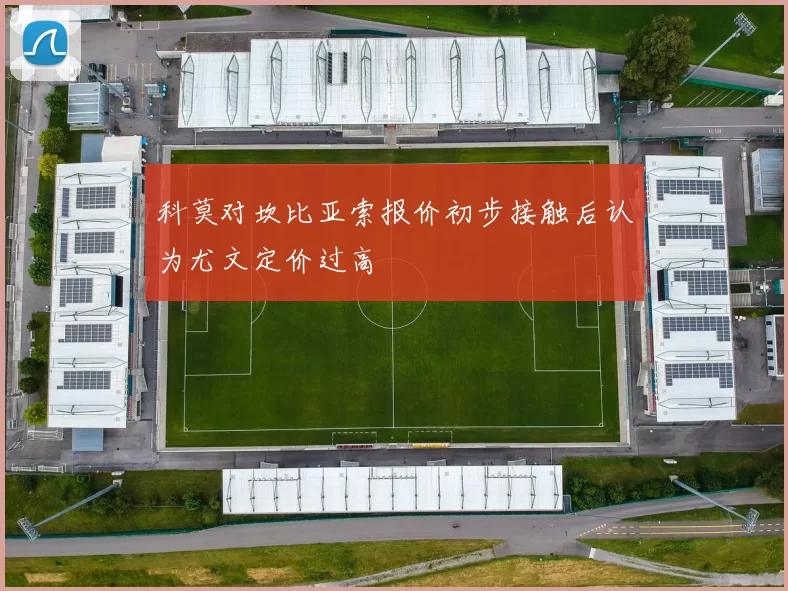科莫对坎比亚索报价初步接触后认为尤文定价过高