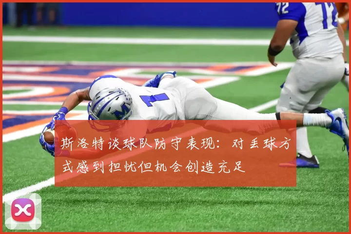 斯洛特谈球队防守表现：对丢球方式感到担忧但机会创造充足